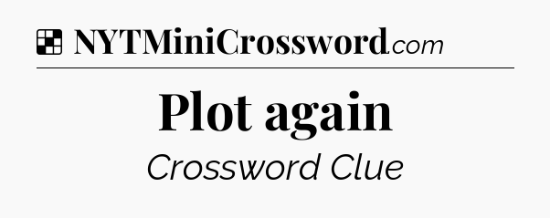 Solution: Plot again - NYT Crossword
