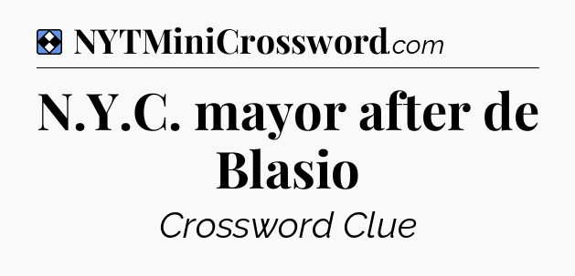 Solution: N.Y.C. mayor after de Blasio - NYT Mini Crossword