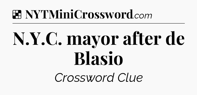 Solution: N.Y.C. mayor after de Blasio - NYT Crossword