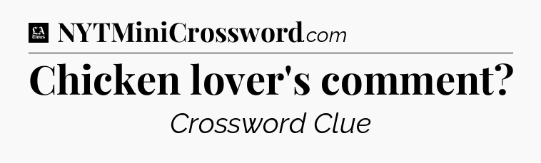 Chicken lover's comment - LA Times Crossword
