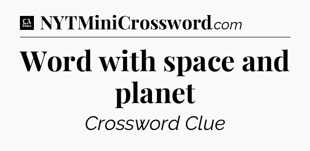 Word with space and planet - LA Times Crossword