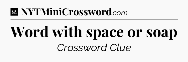 Word with space or soap - LA Times Crossword
