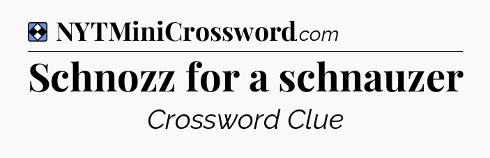 Solution: Schnozz for a schnauzer - NYT Mini Crossword