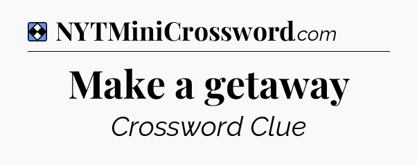 Solution: Make a getaway - NYT Mini Crossword