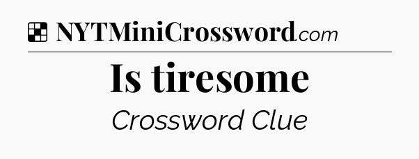 Solution: Is tiresome - NYT Crossword