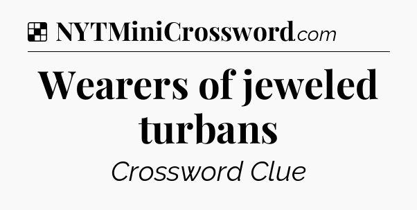 Solution: Wearers of jeweled turbans - NYT Crossword