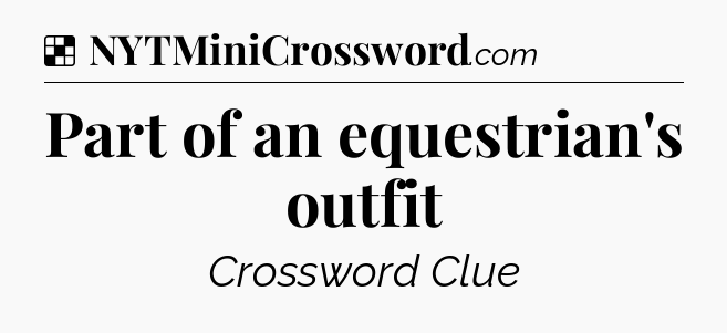 Solution: Part of an equestrian's outfit - NYT Crossword