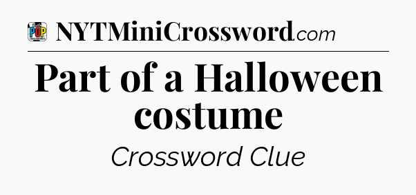 Part of a Halloween costume Crossword Clue