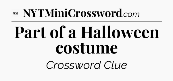 Part of a Halloween costume - WSJ Crossword