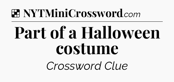 Solution: Part of a Halloween costume - NYT Crossword