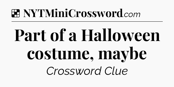 Solution: Part of a Halloween costume, maybe - NYT Crossword