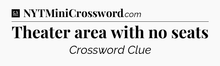 Theater area with no seats - LA Times Crossword