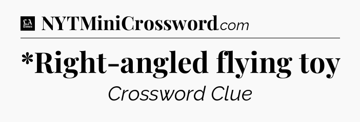 *Right-angled flying toy - LA Times Crossword