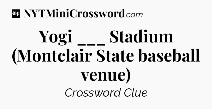 Yogi ___ Stadium (Montclair State baseball venue) Crossword Clue