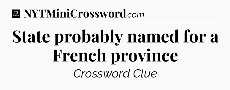 State probably named for a French province - LA Times Crossword
