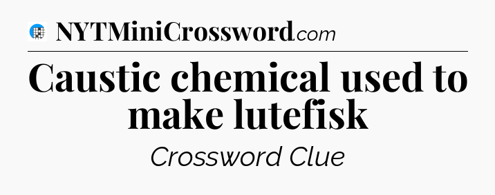 Caustic chemical used to make lutefisk Crossword Clue