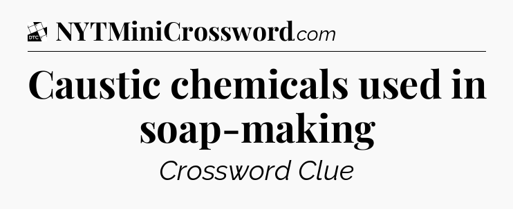 Caustic chemicals used in soap-making - Daily Themed Classic Crossword