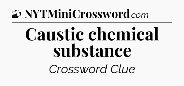 Caustic chemical substance - Daily Themed Classic Crossword