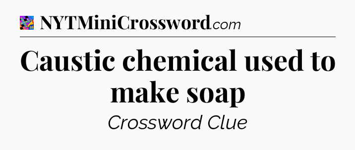 Caustic chemical used to make soap Crossword Clue