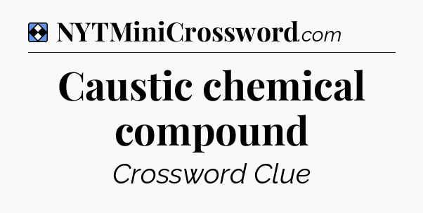 Solution: Caustic chemical compound - NYT Mini Crossword