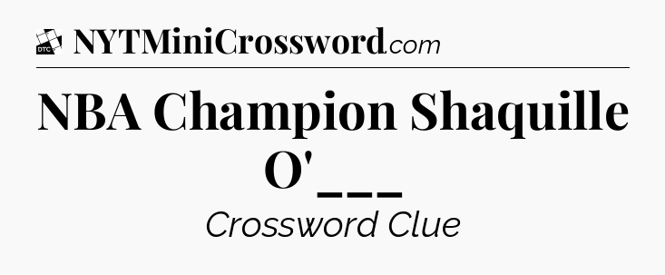 NBA Champion Shaquille O'___ - Daily Themed Classic Crossword