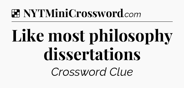 Solution: Like most philosophy dissertations - NYT Crossword