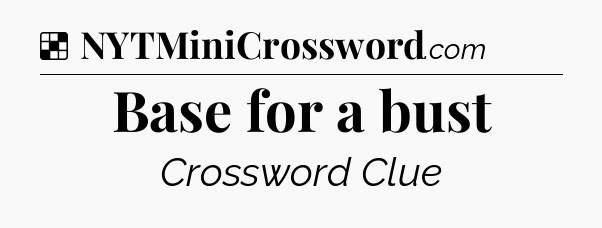 Base for a bust NYT Crossword