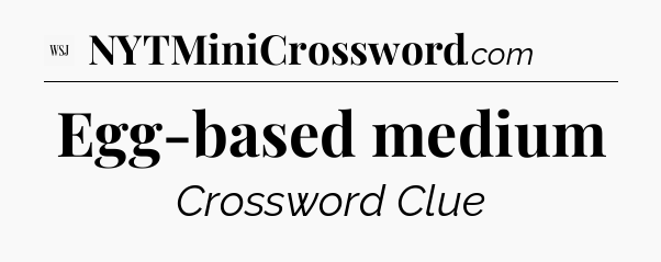 Egg-based medium - WSJ Crossword