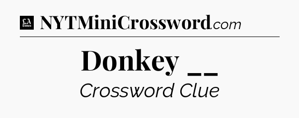 Donkey __ - LA Times Crossword