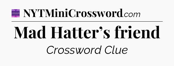 Mad Hatter’s friend - Thomas Joseph Crossword
