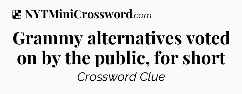 Solution: Grammy alternatives voted on by the public, for short - NYT Crossword