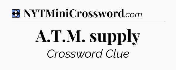 Solution: A.T.M. supply - NYT Mini Crossword