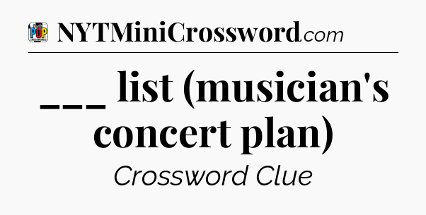 ___ list (musician's concert plan) Crossword Clue