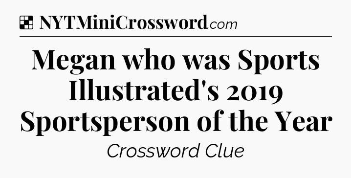 Solution: Megan who was Sports Illustrated's 2019 Sportsperson of the Year - NYT Crossword