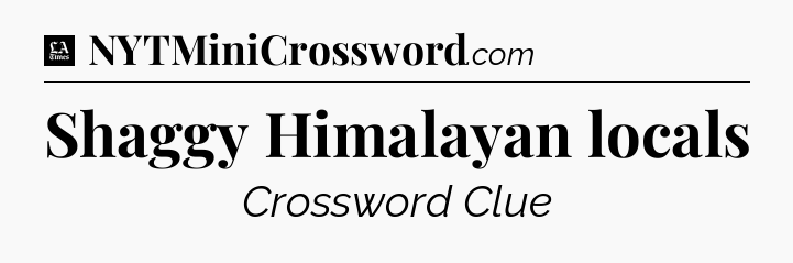 Shaggy Himalayan locals - LA Times Crossword