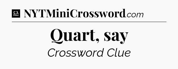 Quart, say - LA Times Crossword