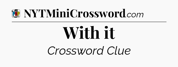 With it Crossword Clue