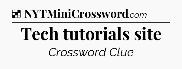 Solution: Tech tutorials site - NYT Crossword