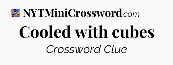 Cooled with cubes Crossword Clue