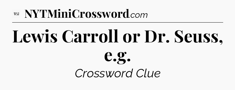 Lewis Carroll or Dr. Seuss, e.g - WSJ Crossword