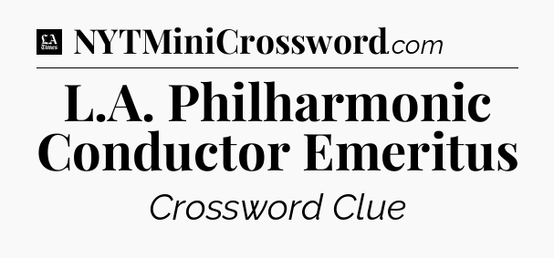 L.A. Philharmonic Conductor Emeritus - LA Times Crossword