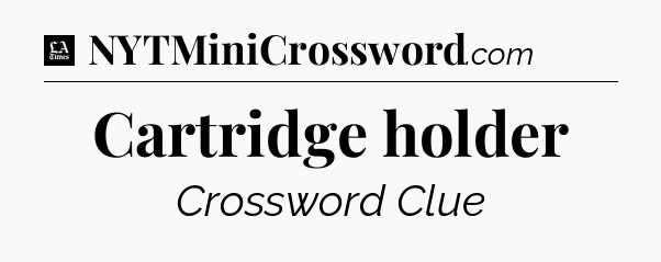 Cartridge holder - LA Times Crossword