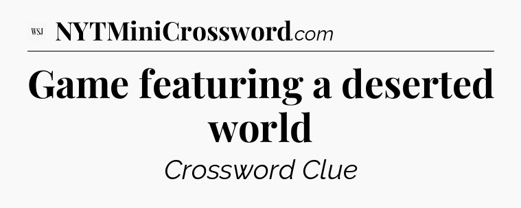 Game featuring a deserted world - WSJ Crossword