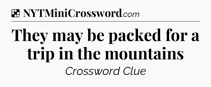 Solution: They may be packed for a trip in the mountains - NYT Crossword
