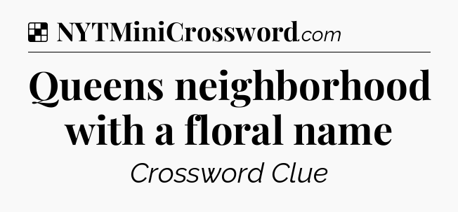 Solution: Queens neighborhood with a floral name - NYT Crossword