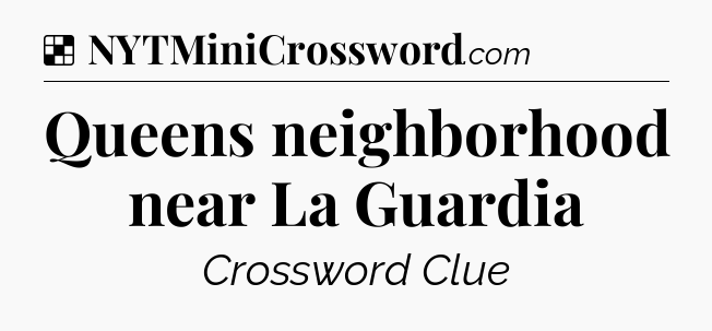 Solution: Queens neighborhood near La Guardia - NYT Crossword