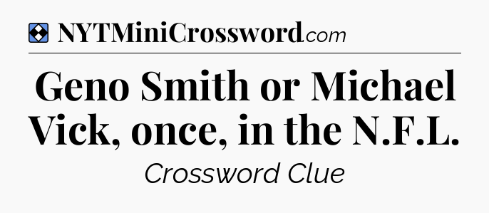 Solution: Geno Smith or Michael Vick, once, in the N.F.L - NYT Mini Crossword