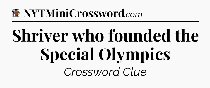 Shriver who founded the Special Olympics Crossword Clue
