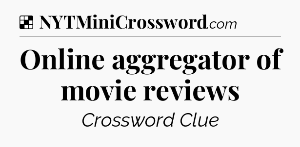 Solution: Online aggregator of movie reviews - NYT Crossword