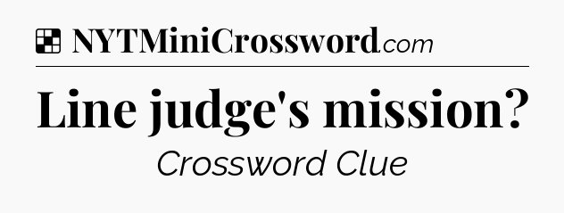 Solution: Line judge's mission - NYT Crossword